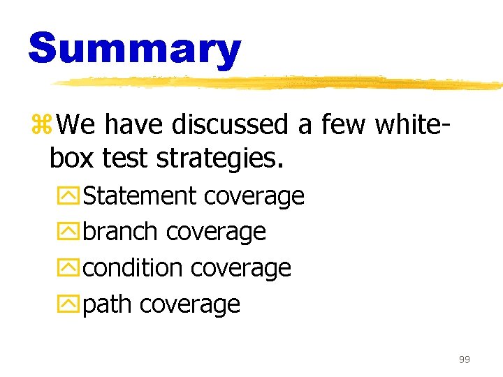 Summary z. We have discussed a few whitebox test strategies. y. Statement coverage ybranch Summary z. We have discussed a few whitebox test strategies. y. Statement coverage ybranch