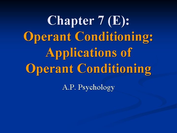 Chapter 7 (E): Operant Conditioning: Applications of Operant Conditioning A. P. Psychology 