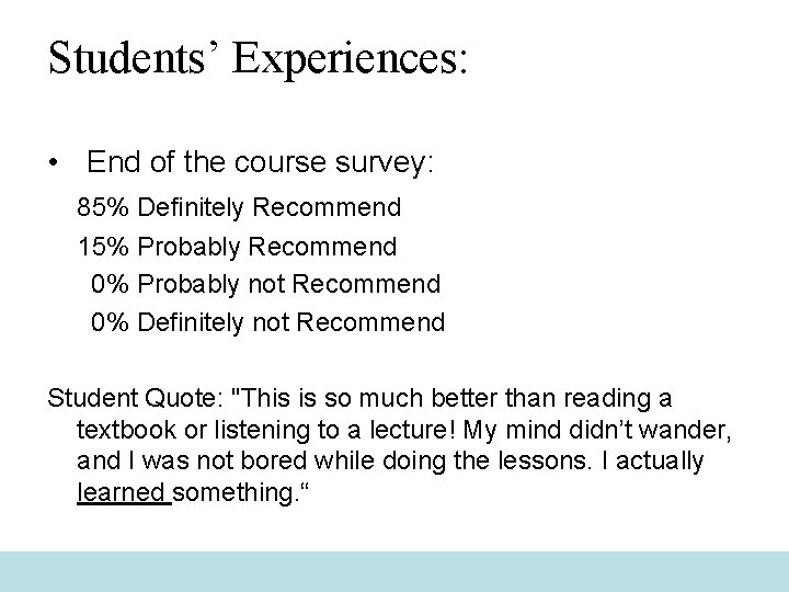 Students’ Experiences: • End of the course survey: 85% Definitely Recommend 15% Probably Recommend