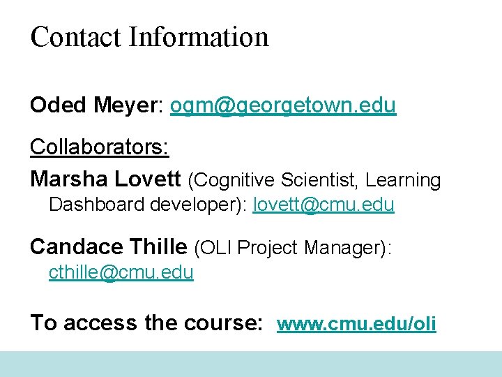 Contact Information Oded Meyer: ogm@georgetown. edu Collaborators: Marsha Lovett (Cognitive Scientist, Learning Dashboard developer):