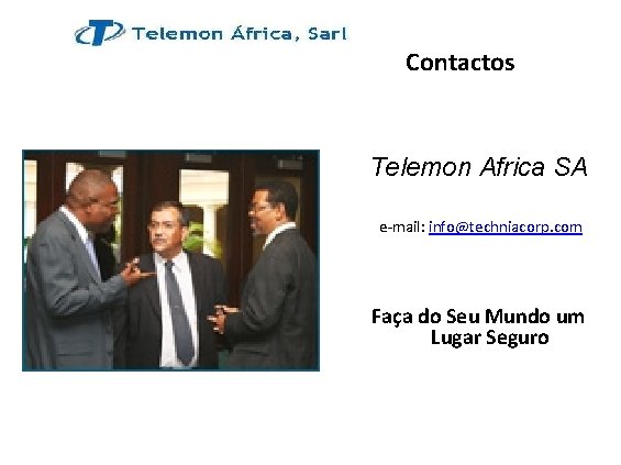 Contactos Telemon Africa SA e-mail: info@techniacorp. com Faça do Seu Mundo um Lugar Seguro