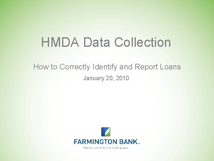 HMDA Data Collection How to Correctly Identify and Report Loans January 20, 2010 