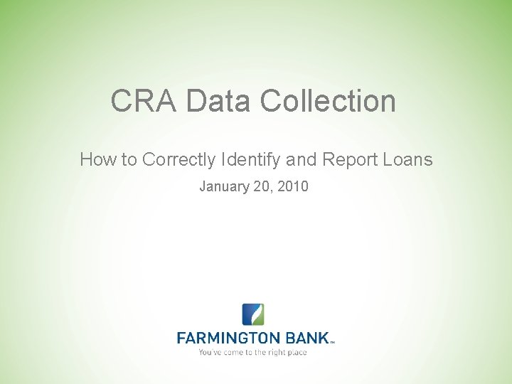 CRA Data Collection How to Correctly Identify and Report Loans January 20, 2010 