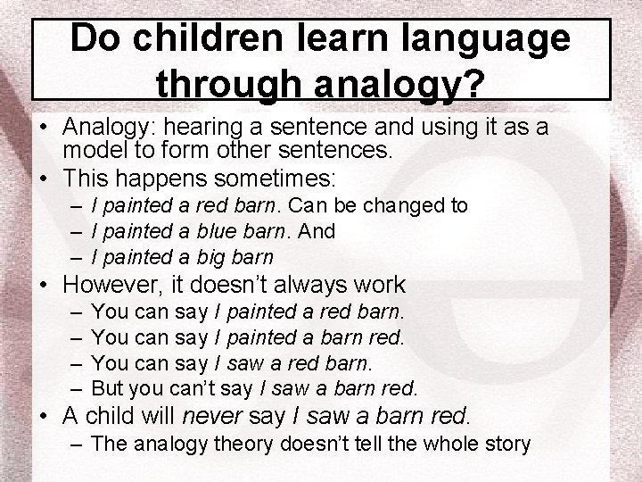 Do children learn language through analogy? • Analogy: hearing a sentence and using it