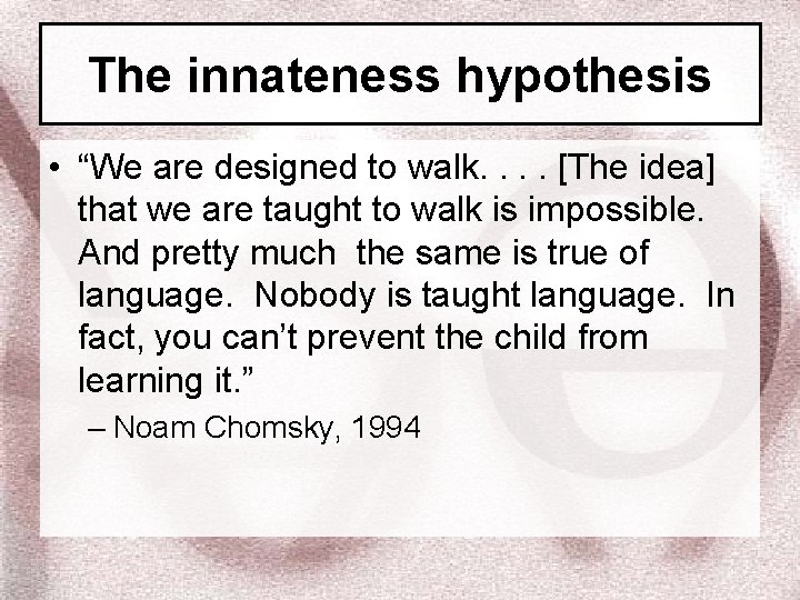 The innateness hypothesis • “We are designed to walk. . [The idea] that we