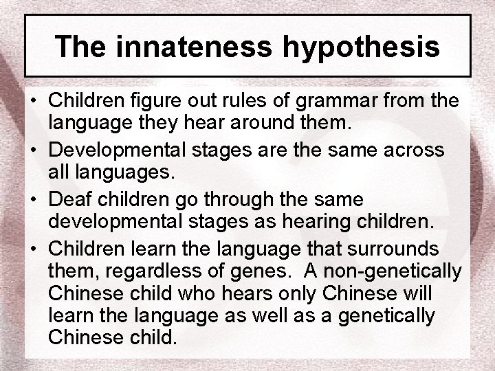 The innateness hypothesis • Children figure out rules of grammar from the language they