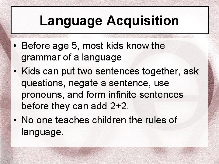 Language Acquisition • Before age 5, most kids know the grammar of a language