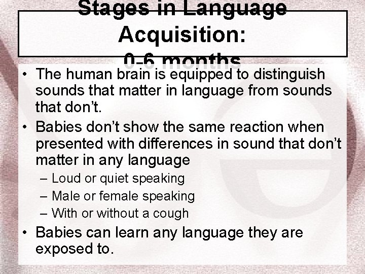  • Stages in Language Acquisition: 0 -6 months The human brain is equipped