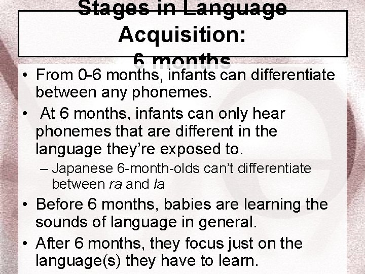  • Stages in Language Acquisition: 6 months From 0 -6 months, infants can