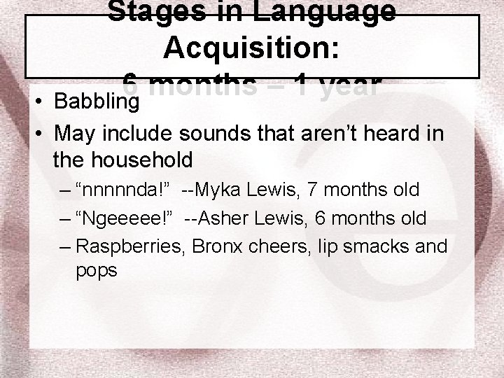 Stages in Language Acquisition: 6 months – 1 year Babbling • • May include