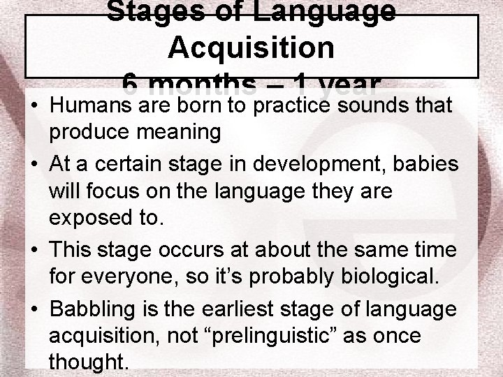 Stages of Language Acquisition 6 months – 1 year • Humans are born to