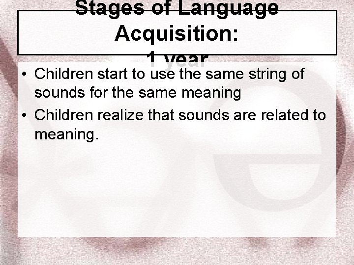 Stages of Language Acquisition: 1 year • Children start to use the same string