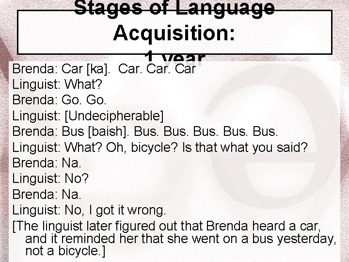 Stages of Language Acquisition: 1 year Brenda: Car [ka]. Car Linguist: What? Brenda: Go.