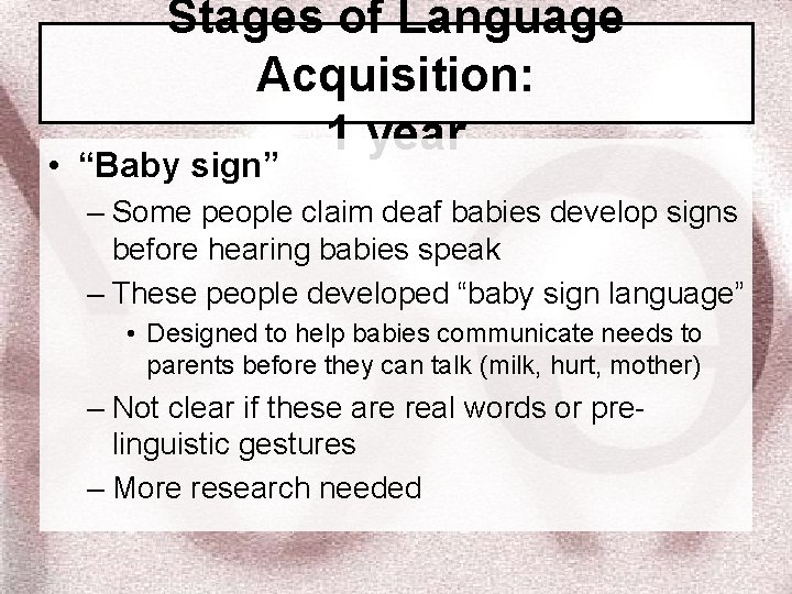 Stages of Language Acquisition: 1 year • “Baby sign” – Some people claim deaf