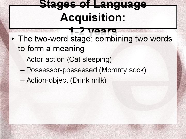 Stages of Language Acquisition: 1 -2 years • The two-word stage: combining two words