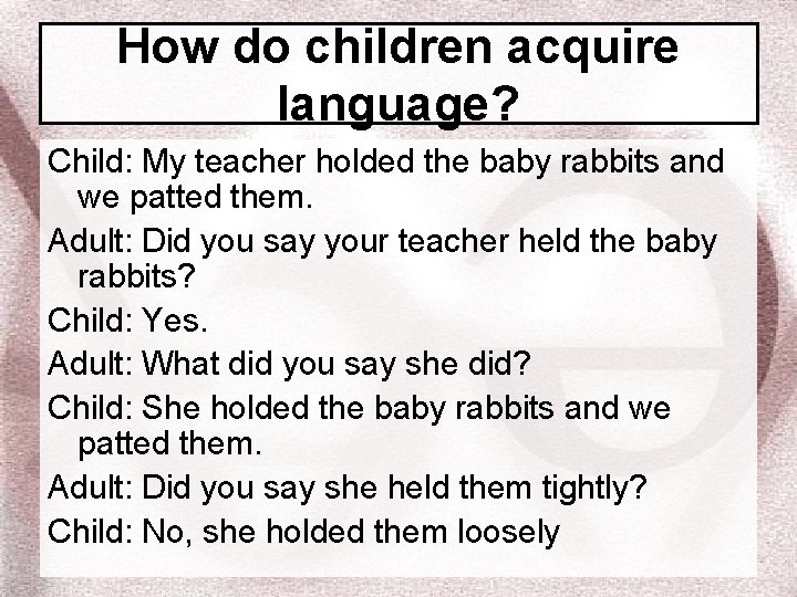 How do children acquire language? Child: My teacher holded the baby rabbits and we