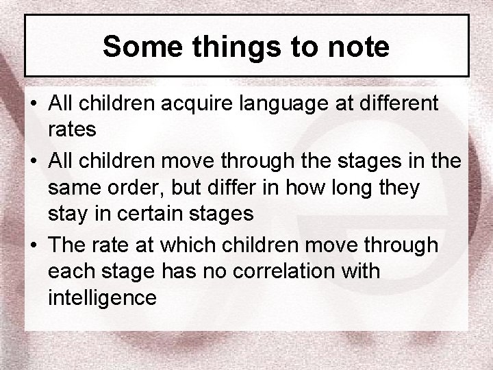 Some things to note • All children acquire language at different rates • All