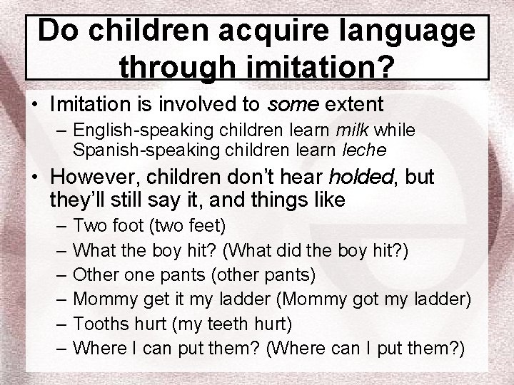 Do children acquire language through imitation? • Imitation is involved to some extent –