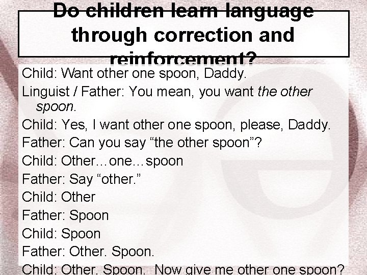 Do children learn language through correction and reinforcement? Child: Want other one spoon, Daddy.