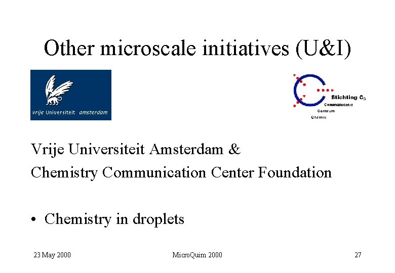 Other microscale initiatives (U&I) Vrije Universiteit Amsterdam & Chemistry Communication Center Foundation • Chemistry