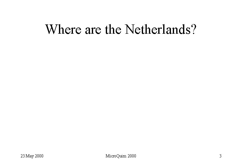 Where are the Netherlands? 23 May 2000 Micro. Quim 2000 3 