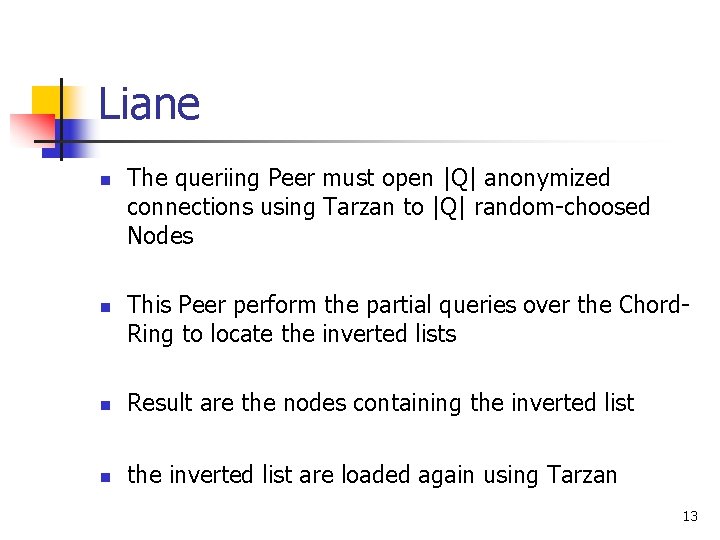 Liane n n The queriing Peer must open |Q| anonymized connections using Tarzan to Liane n n The queriing Peer must open |Q| anonymized connections using Tarzan to