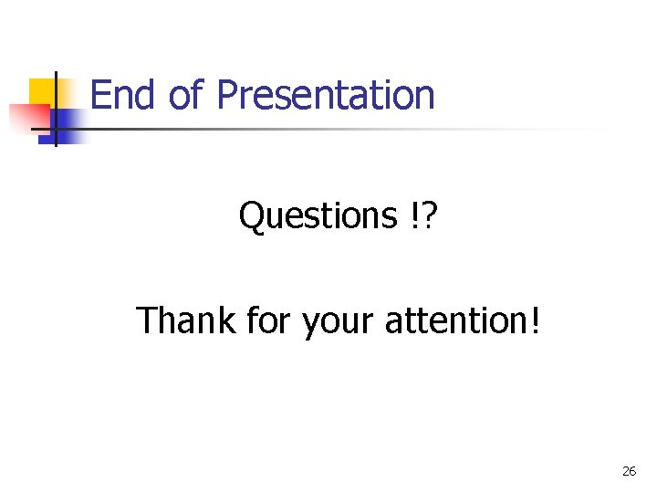 End of Presentation Questions !? Thank for your attention! 26 End of Presentation Questions !? Thank for your attention! 26