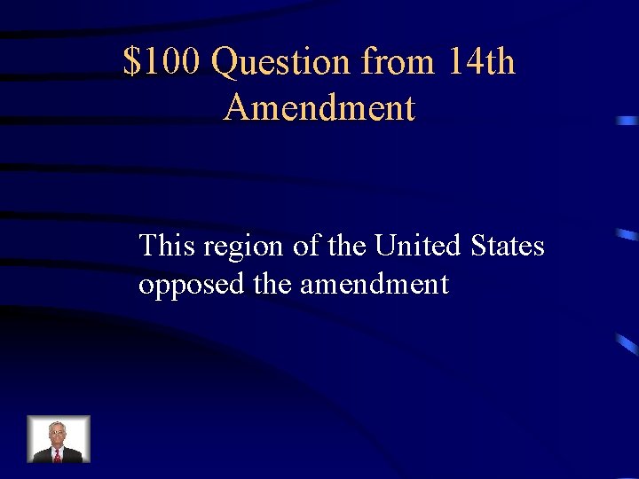 $100 Question from 14 th Amendment This region of the United States opposed the