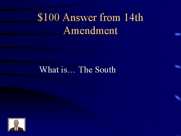 $100 Answer from 14 th Amendment What is… The South 