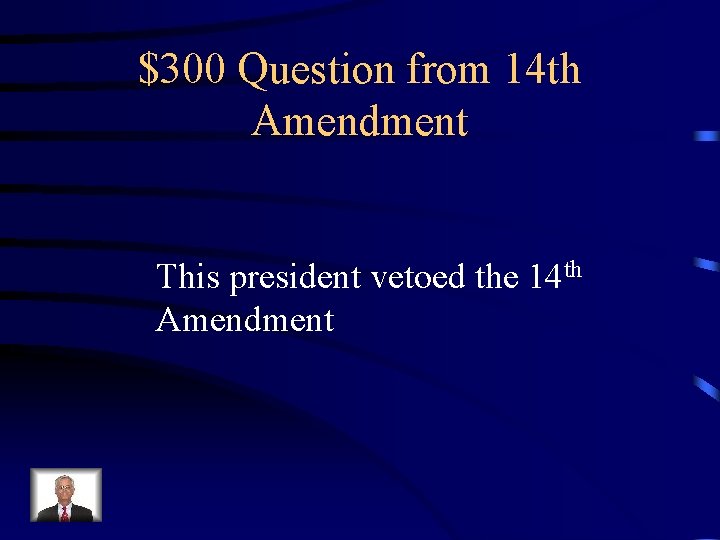 $300 Question from 14 th Amendment This president vetoed the 14 th Amendment 