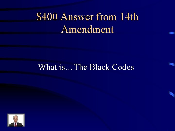 $400 Answer from 14 th Amendment What is…The Black Codes 