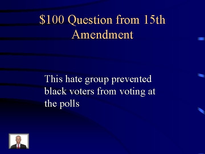$100 Question from 15 th Amendment This hate group prevented black voters from voting