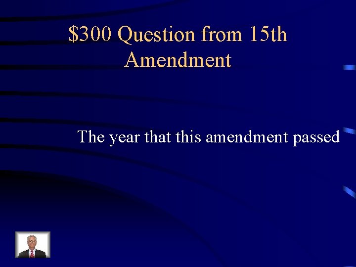 $300 Question from 15 th Amendment The year that this amendment passed 