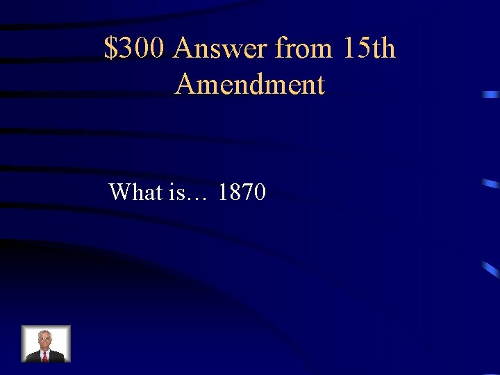 $300 Answer from 15 th Amendment What is… 1870 