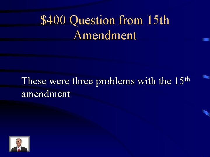 $400 Question from 15 th Amendment These were three problems with the 15 th $400 Question from 15 th Amendment These were three problems with the 15 th