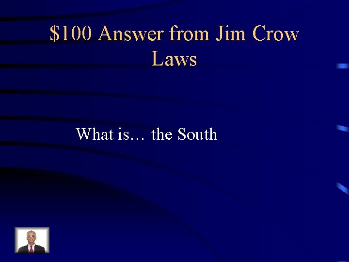 $100 Answer from Jim Crow Laws What is… the South 