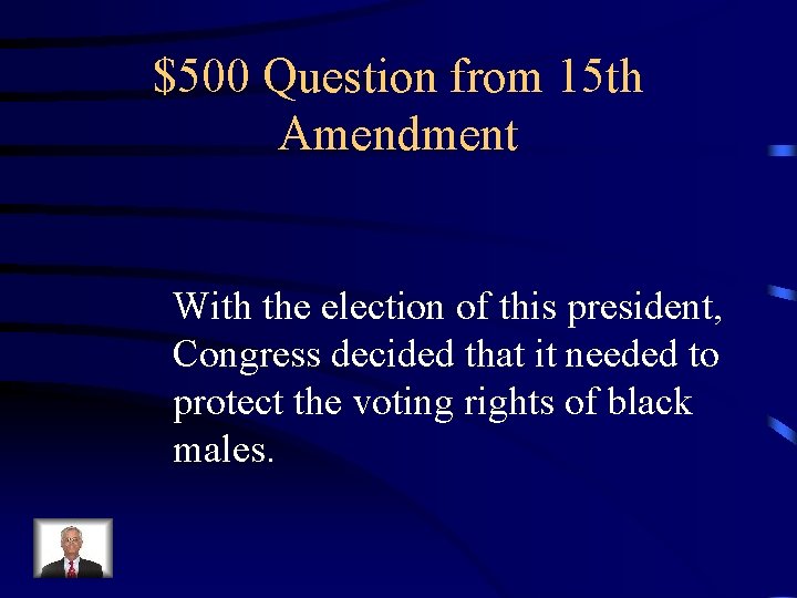$500 Question from 15 th Amendment With the election of this president, Congress decided $500 Question from 15 th Amendment With the election of this president, Congress decided