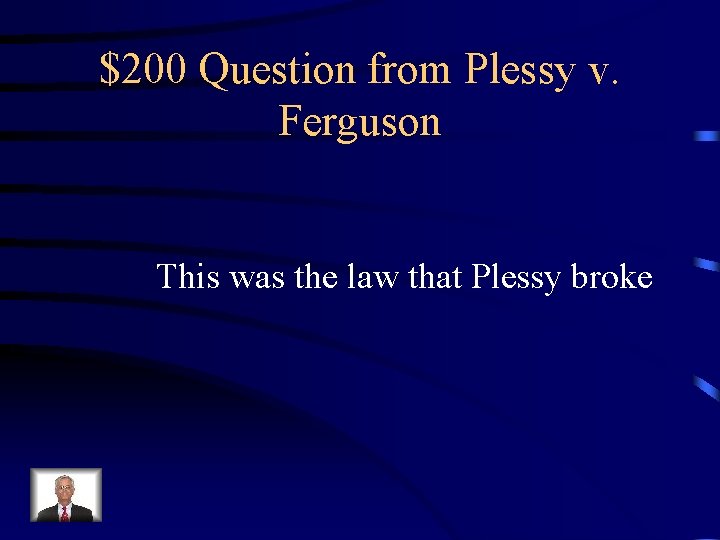 $200 Question from Plessy v. Ferguson This was the law that Plessy broke 