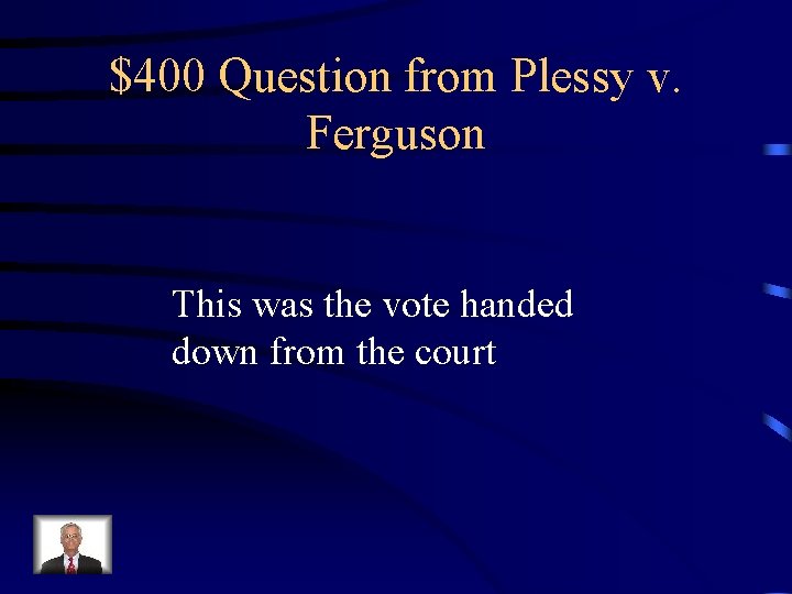 $400 Question from Plessy v. Ferguson This was the vote handed down from the $400 Question from Plessy v. Ferguson This was the vote handed down from the