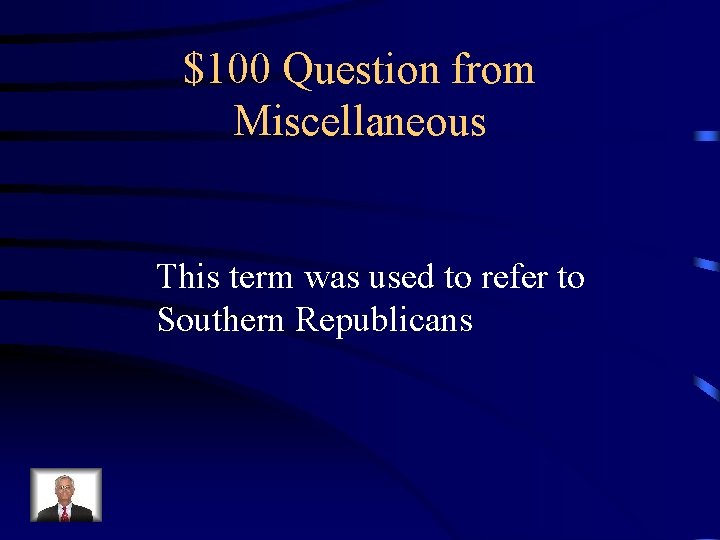 $100 Question from Miscellaneous This term was used to refer to Southern Republicans 