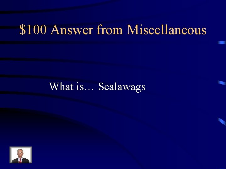 $100 Answer from Miscellaneous What is… Scalawags 