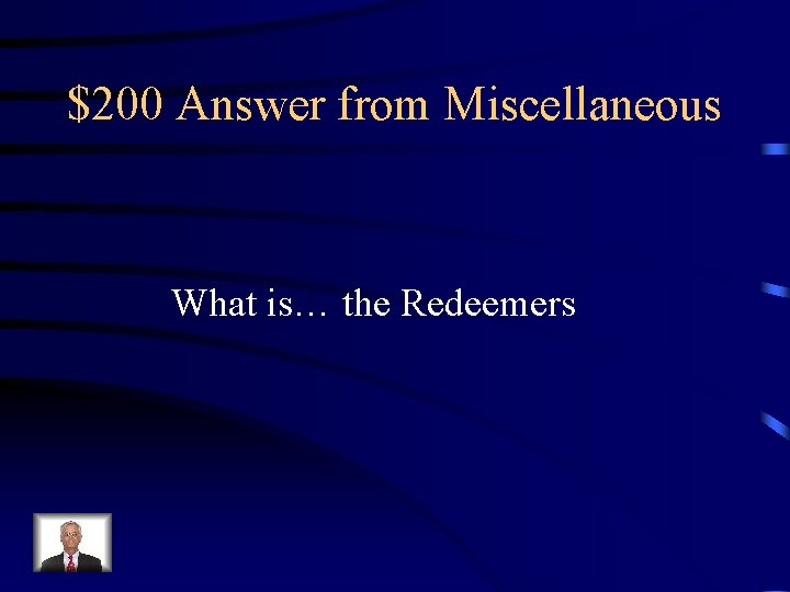 $200 Answer from Miscellaneous What is… the Redeemers 