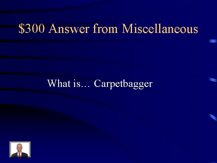 $300 Answer from Miscellaneous What is… Carpetbagger $300 Answer from Miscellaneous What is… Carpetbagger