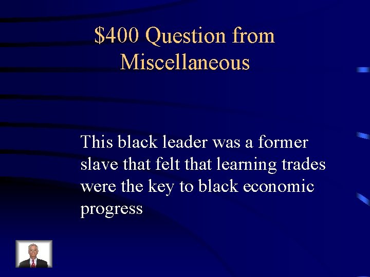 $400 Question from Miscellaneous This black leader was a former slave that felt that