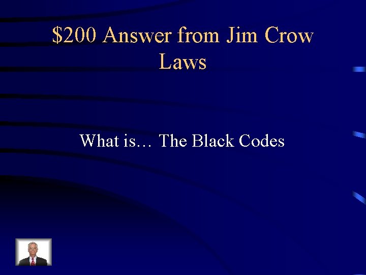 $200 Answer from Jim Crow Laws What is… The Black Codes 