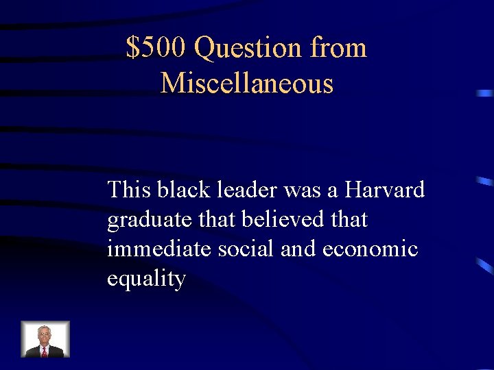 $500 Question from Miscellaneous This black leader was a Harvard graduate that believed that