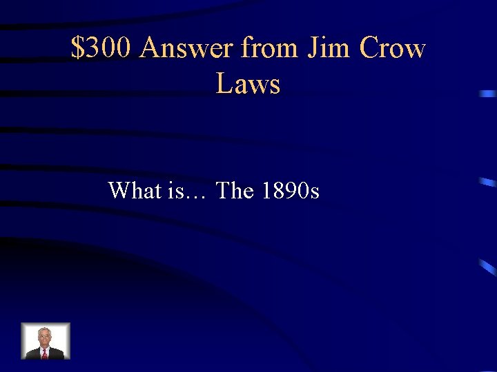 $300 Answer from Jim Crow Laws What is… The 1890 s 