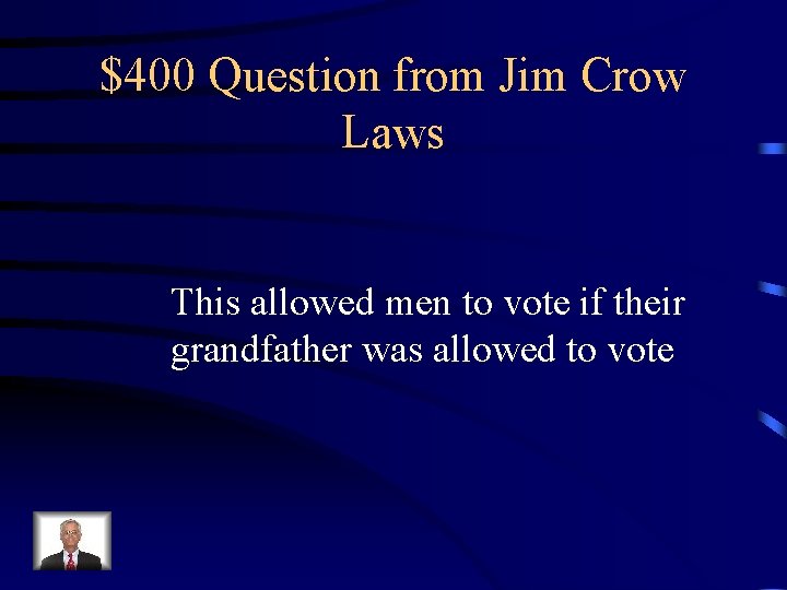 $400 Question from Jim Crow Laws This allowed men to vote if their grandfather