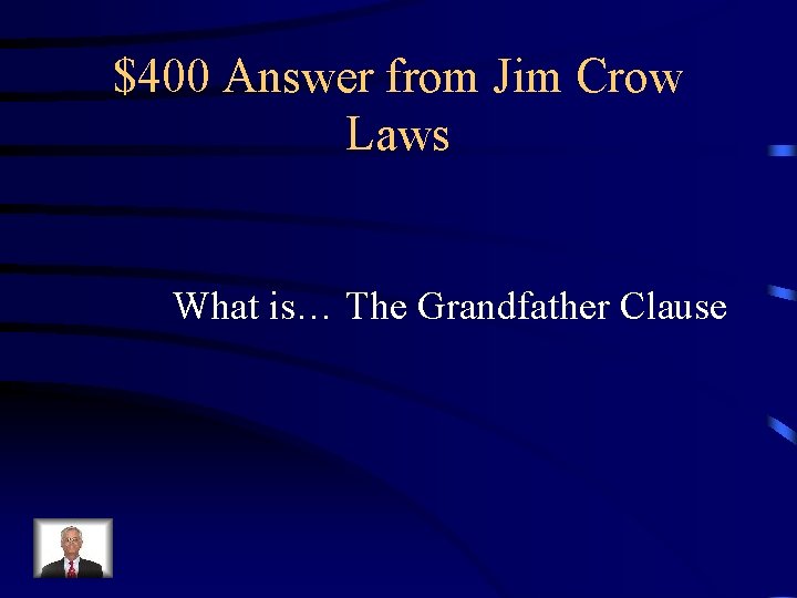 $400 Answer from Jim Crow Laws What is… The Grandfather Clause 