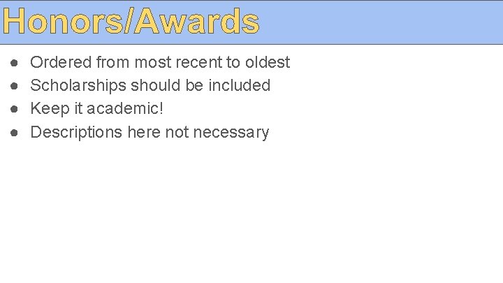 ● ● Ordered from most recent to oldest Scholarships should be included Keep it